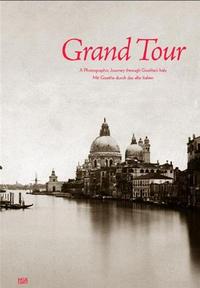 Grand Tour A Photographic Journey Through Goethe's Italy /anglais/allemand