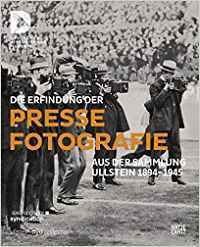 Die Erfindung der Pressefotografie Aus der Sammlung Ullstein 1894-1945 /allemand