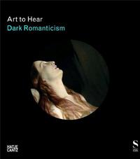 Art to Hear: Dark Romanticism  From Goya to Max Ernst /anglais