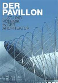 The Pavilion Pleasure and Polemics in Architecture /anglais/allemand