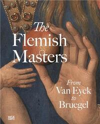 The Flemish Masters From Van Eyck to Bruegel /anglais