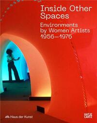 Inside Other Spaces : Immersive Environments by Women Artists 1956-76 /anglais