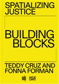 Spatializing Justice Building Blocks Teddy Cruz and Fonna Forman /anglais