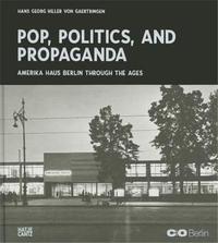 Pop, Politics, and Propaganda - America Haus Berlin Through the Ages /anglais