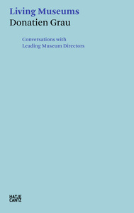 Donatien Grau: Living Museums: Conversations with Directors who made Institutions /anglais