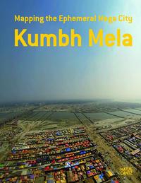 Kumbh Mela Mapping the Ephemeral Mega City /anglais