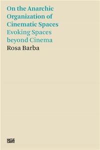 ROSA BARBA ON THE ANARCHIC ORGANIZATION OF CINEMATIC SPACES - EVOKING SPACES BEYOND CINEMA /ANGLAIS