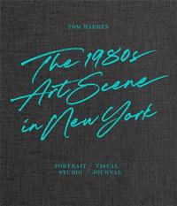 Tom Warren: The 1980s Art Scene in New York /anglais