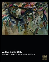 Vasily Kandinsky From Blaue Reiter to the Bauhaus, 1910-1925 /anglais