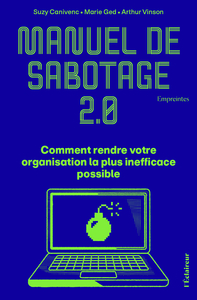 MANUEL DE SABOTAGE 2.0 : COMMENT RENDRE VOTRE ORGANISATION LA PLUS INEFFICACE POSSIBLE