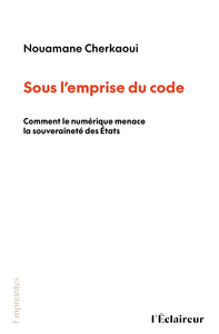 SOUS L'EMPRISE DU CODE : COMMENT LE NUMERIQUE MENACE LA SOUVERAINETE DES ETATS