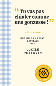 "TU VAS PAS CHIALER COMME UNE GONZESSE !" - #EDUCATION. UNE MISE AU POINT CAPITALE PAR LUCILE PEYTAV