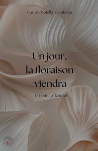 UN JOUR, LA FLORAISON VIENDRA - UN JOUR, TU FLEURIRAS
