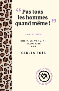 "PAS TOUS LES HOMMES QUAND MEME !" - #NOTALLMEN. UNE MISE AU POINT SALUTAIRE