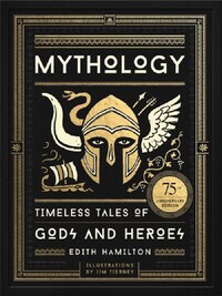 Mythology: Timeless Tales of Gods and Heroes, 75th Anniversary Illustrated Edition /anglais