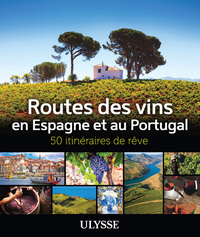 Routes des vins Espagne et Portugal - 50 itinéraires de rêve