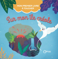 SUR MON ILE CREOLE : MON PREMIER LIVRE A TOUCHER