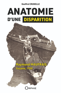 ANATOMIE D'UNE DISPARITION : RAYMOND MAUFRAIS, GUYANE, 1950