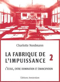 LA FABRIQUE DE L'IMPUISSANCE T. 2 - L'ECOLE, ENTRE DOMINATION ET EMANCIPATION