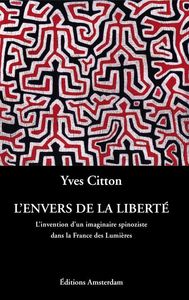 L' ENVERS DE LA LIBERTE - L'INVENTION D'UN IMAGINAIRE SPINOZISTE DANS LA FRANCE DES LUMIERES