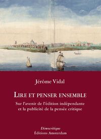 LIRE ET PENSER ENSEMBLE - SUR L'AVENIR DE L'EDITION INDEPENDANTE