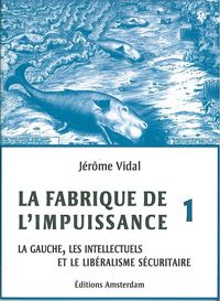 LA FABRIQUE DE L'IMPUISSANCE T. 1 - LA GAUCHE, LES INTELLECTUELS ET LE LIBERALISME SECURITAIRE