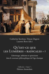 QU'EST-CE QUE LES LUMIERES "RADICALES" ? - LIBERTINAGE, ATHEISME ET SPINOZISME DANS LE TOURNANT PHIL