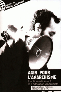 AGIR POUR L'ANARCHISME, L'ACTION MILITANTE A LA FEDERATION ANARCHISTE