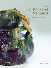FRENCH ART NOUVEAU CERAMICS - AN ILLUSTRATED ENCYCLOPEDIA