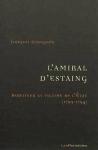 L'AMIRAL D'ESTAING, SERVITEUR ET VICTIME DE L'ETAT (1729-1794) - DE LA GUERRE DE SEPT ANS A LA GUERR