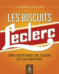 LES BISCUITS LECLERC. UNE HISTOIRE DE COEUR ET DE PEPITES