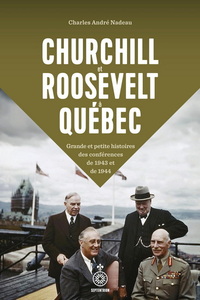 CHURCHILL ET ROOSEVELT A QUEBEC. GRANDE ET PETITE HISTOIRES DES