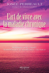 L'ART DE VIVRE AVEC LA MALADIE CHRONIQUE - MAITRISER SON ESPRIT : TRANSFORMER LA SOUFFRANCE EN FORCE