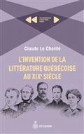 L'INVENTION DE LA LITTERATURE QUEBECOISE AU XIXE SIECLE