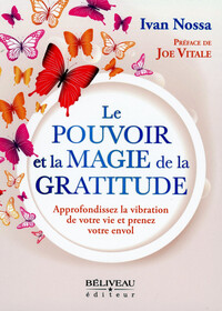 LE POUVOIR ET LA MAGIE DE LA GRATITUDE - APPROFONDISSEZ LA VIBRATION DE VOTRE VIE ET PRENEZ VOTRE EN