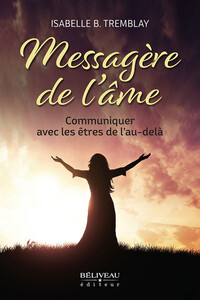 MESSAGERE DE L'AME - COMMUNIQUER AVEC LES ETRES DE L'AU-DELA