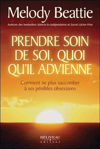 Prendre soin de soi, quoi qu'il advienne - Comment ne plus succomber à ses pénibles obsessions