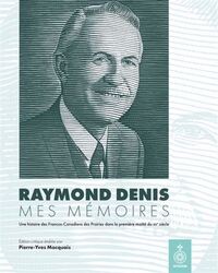 RAYMOND DENIS. MES MEMOIRES. UNE HISTOIRE DES FRANCOS-CANADIENS