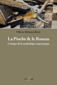 LA PIOCHE ET LE ROSEAU : CRITIQUE DE LA SYMBOLIQUE MACONNIQUE