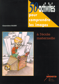 50 ACTIVITES POUR COMPRENDRE LES IMAGES A L'ECOLE MATERNELLE