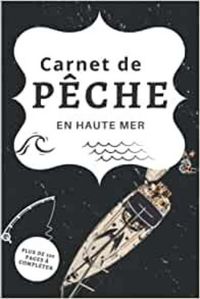 CARNET DE PECHE EN HAUTE MER - PLUS DE 100 PAGES A COMPLETER - CAHIER POUR PECHEUR A COMPLETER  NOT