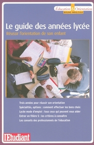 Le guide des années lycée - Réussir l'orientation de son enfant