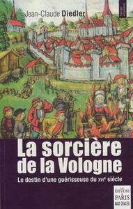 LA SORCIERE DE LA VOLOGNE - LE DESTIN D'UNE GUERISSEUSE DU XVIE SIECLE