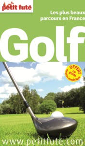 GOLF 2014 PETIT FUTE - LES PLUS BEAUX PARCOURS EN FRANCE / + CE GUIDE OFFERT EN VERSION NUMERIQUE