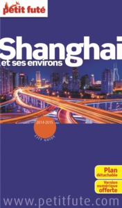 SHANGHAI ET SES ENVIRONS 2014 -2015 PETIT FUTE + NUMERIQUE OFFERT