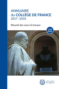 ANNUAIRE DU COLLEGE DE FRANCE 2017-2018. RESUME DES COURS ET TRAVAUX 118E ANNEE