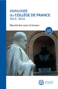 ANNUAIRE DU COLLEGE DE FRANCE 2015-2016. RESUME DES COURS ET TRAVAUX