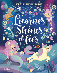 Licornes, sirènes et fées - les belles histoires du soir