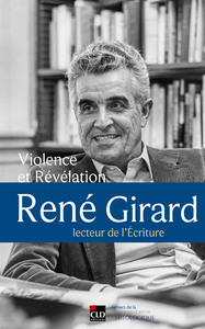 Violence et Révélation. René Girard, lecteur de l'écriture.