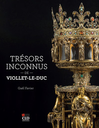 TRESORS INCONNUS DE VIOLLET-LE-DUC - NOTRE-DAME DE PARIS ET AUTRES SANCTUAIRES